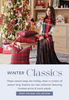 Winter Classics | These classics keep the holiday cheer in motion all season long. Explore our new collection featuring timeless prints  and iconic plaids.